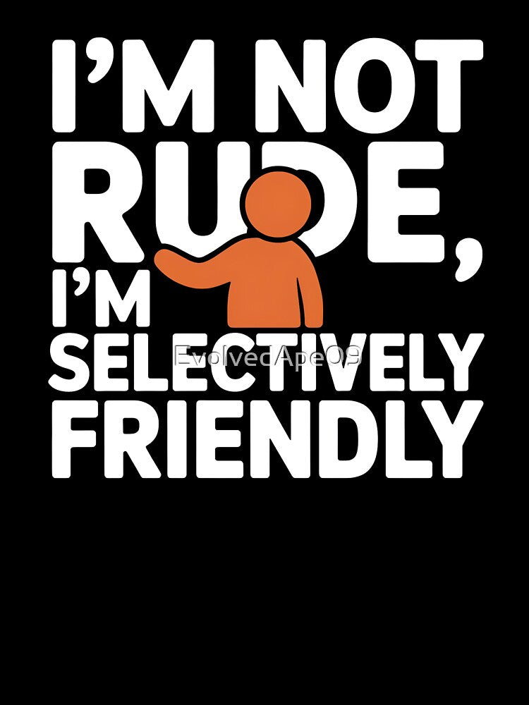 I Am Not Rude, I Am Selectively Social – Introvert Humor Design by Evolved Ape