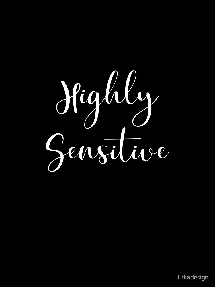 Highly Sensitive by Erkadesign