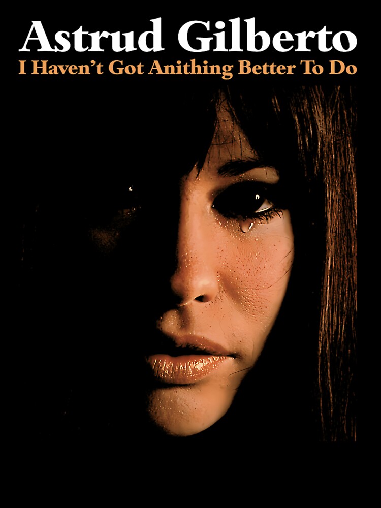 Astrud Gilberto I Haven't Got Anithinng Better To Do by AbstractArtLC