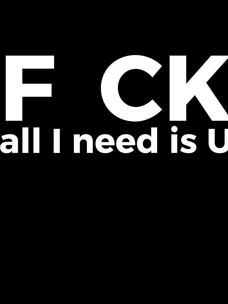 F CK all I need is U sarcastic joke by RedYolk