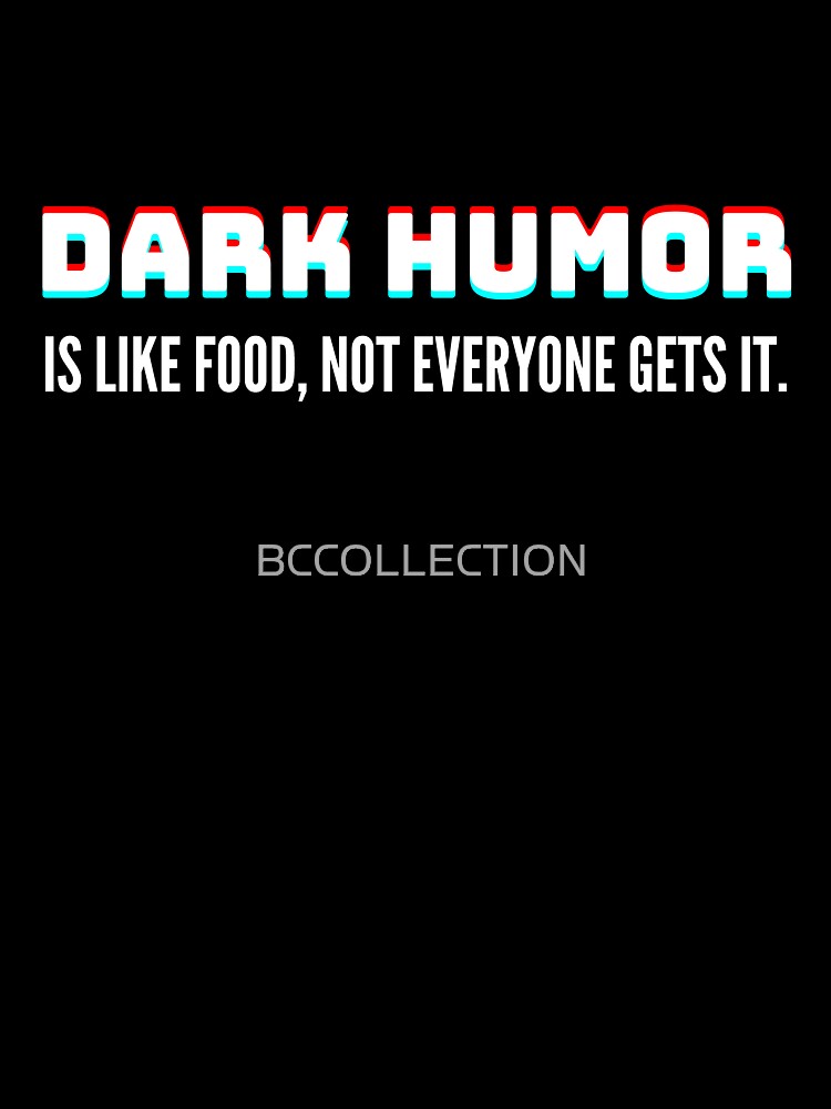 Dark humor is like food, not everyone gets it! by BCCOLLECTION