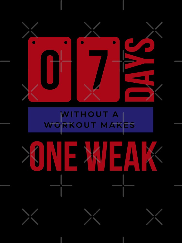 7 Days Without A Workout Makes One Weak - Gym Humor by madtoyman