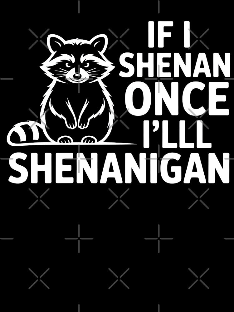 If I Shenan Once I'll Shenanigan by DominDesigns