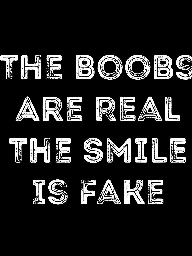 The Boobs Are Real The Smile Is Fake Sarcasm by RedYolk