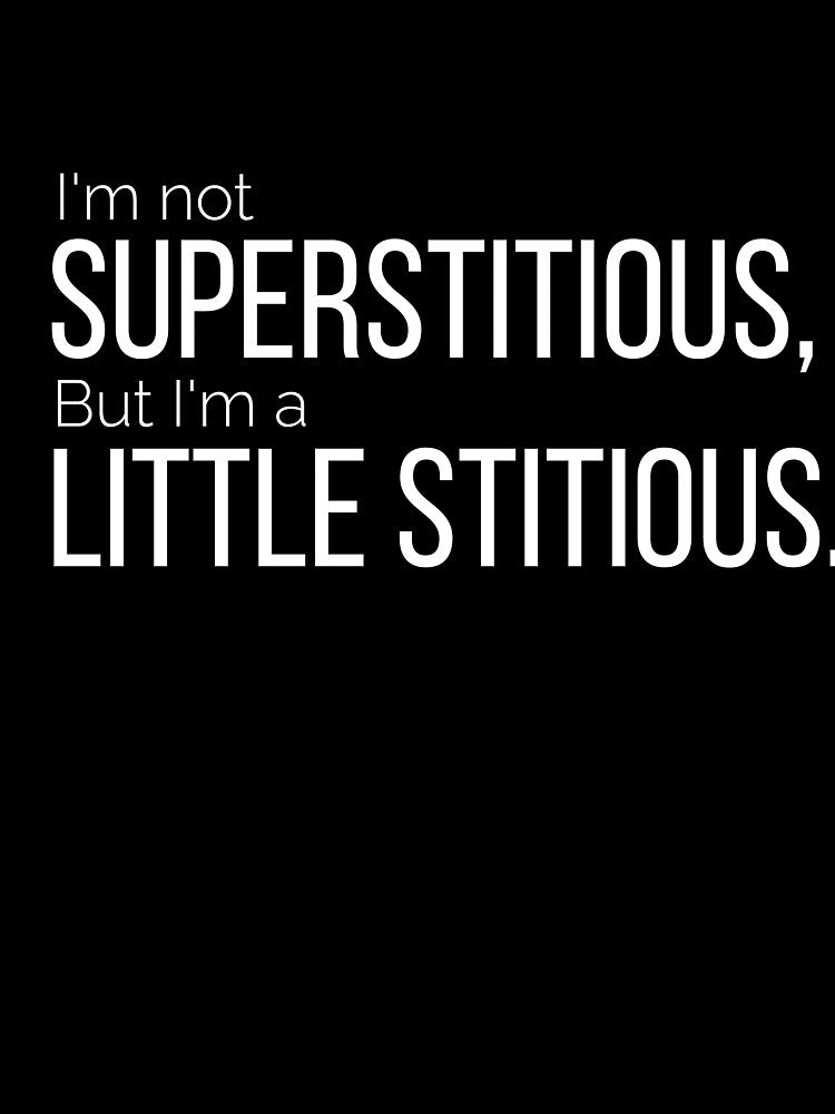 I'm not superstitious, but I'm a little stitious by AwesomeTrends