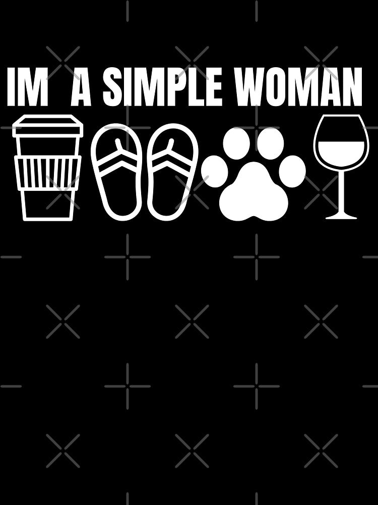 Im a simple woman by TTOLEDO10K