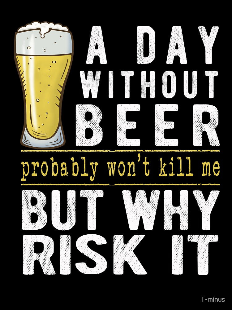 A Day Without Beer Why Risk It Funny Beer Sayings Gift by T-minus