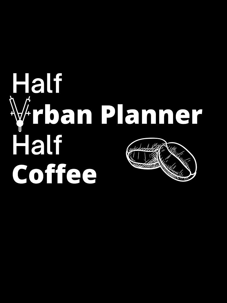 Half Urban Planner Half Coffee by CJacobsDesigns
