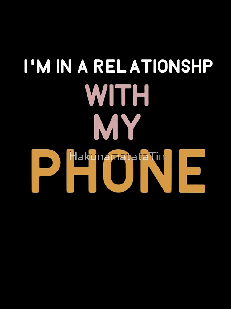 Funny quote I'm in relationship with my phone by HakunamatataTin