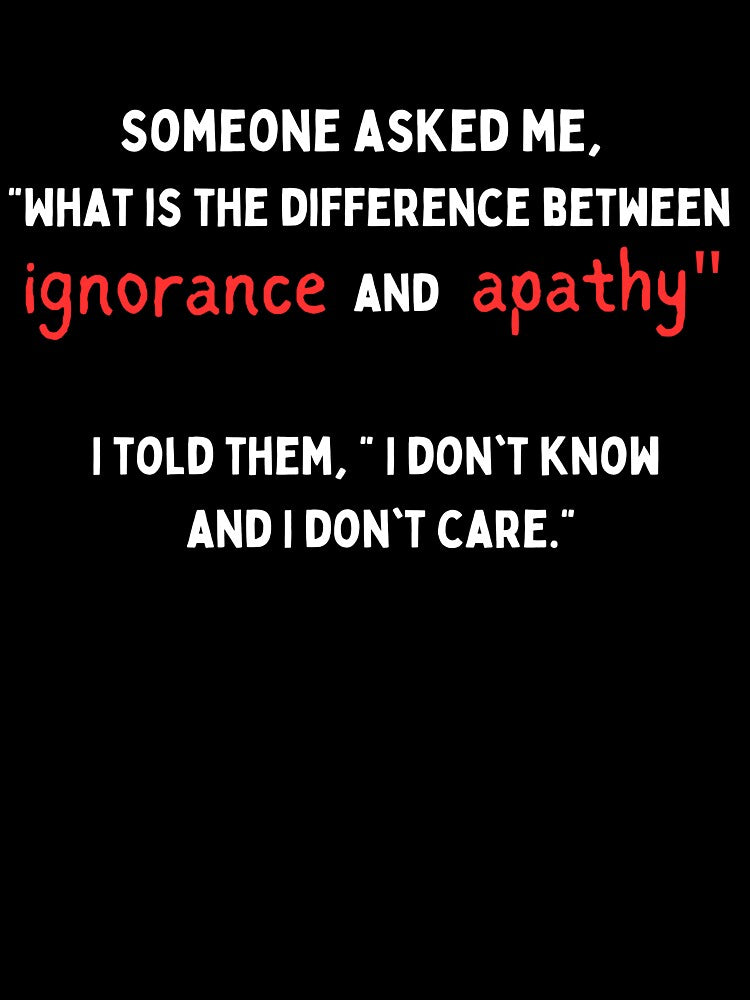 Ignorance and Apathy by FrivoliTees