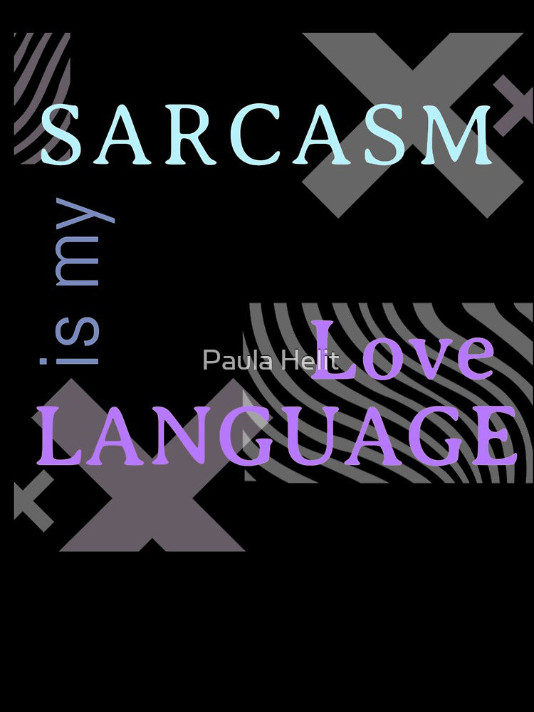 Funny Sarcastic Humor Sarcasm Is My Love Languages by Paula Helit