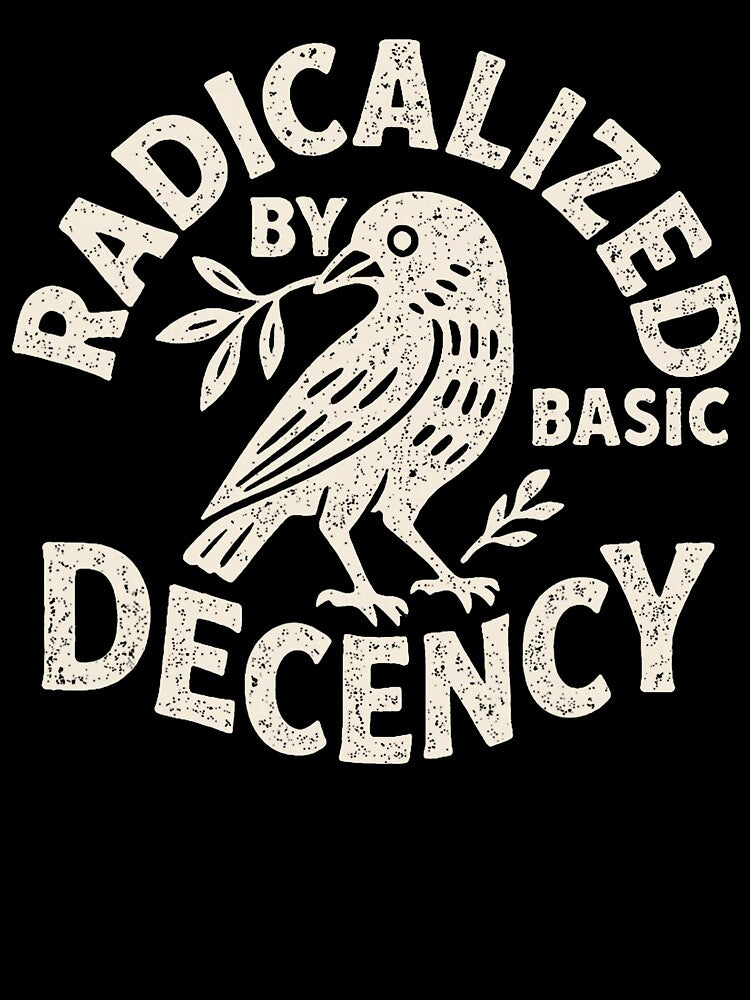 Radicalized By Basic Decency Funny Political Liberal Humor Design by michealhunt1