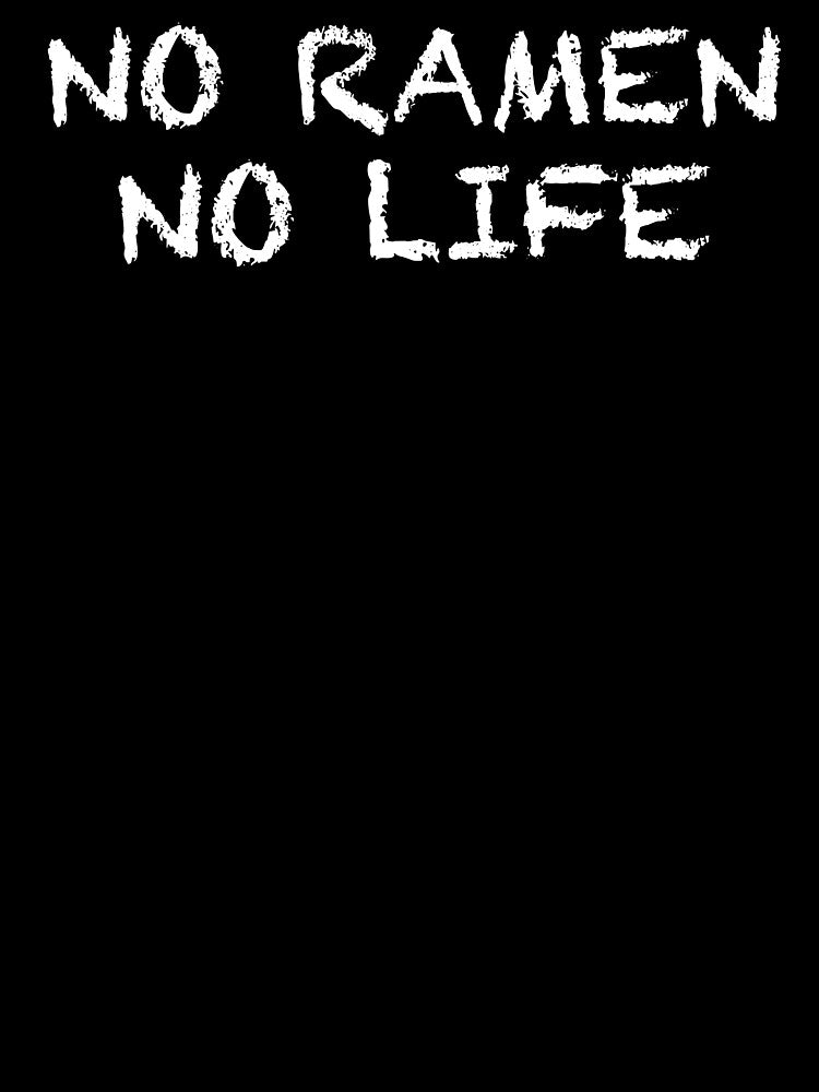 No Ramen No Life by ThydraDesigns