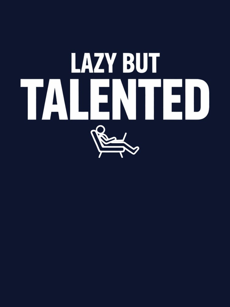 Lazy But Talented – Bold Typography Funny Quote by Rebelloom