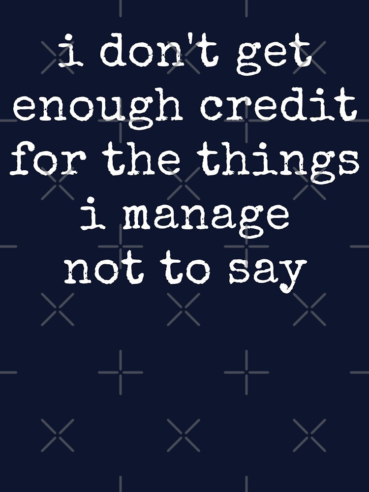 I Don't Get Enough Credit For The Things I Mange Not Say Sarcastic by ivotee