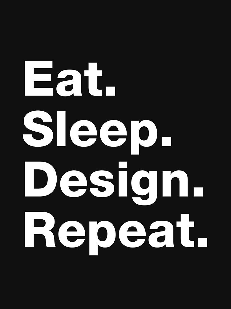 Eat. Sleep. Design. Repeat. by squidgun