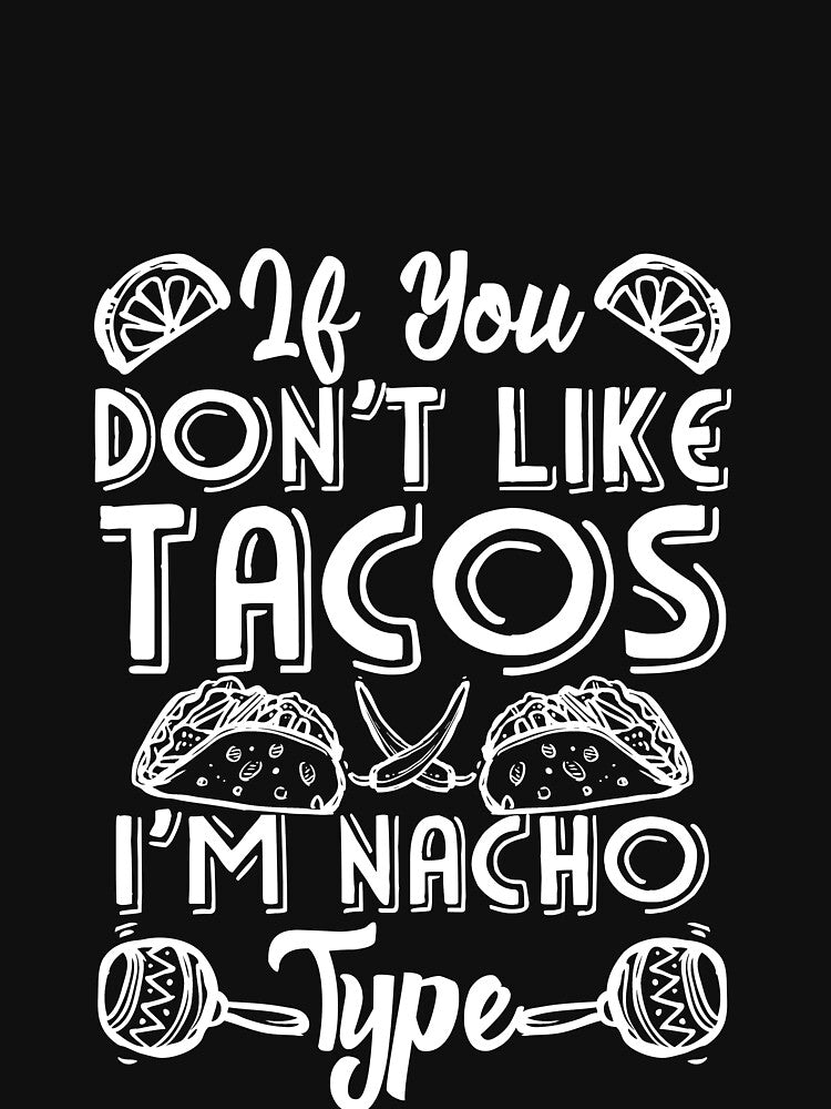 If You Don't Like Tacos I'm Nacho Type by Mesyo