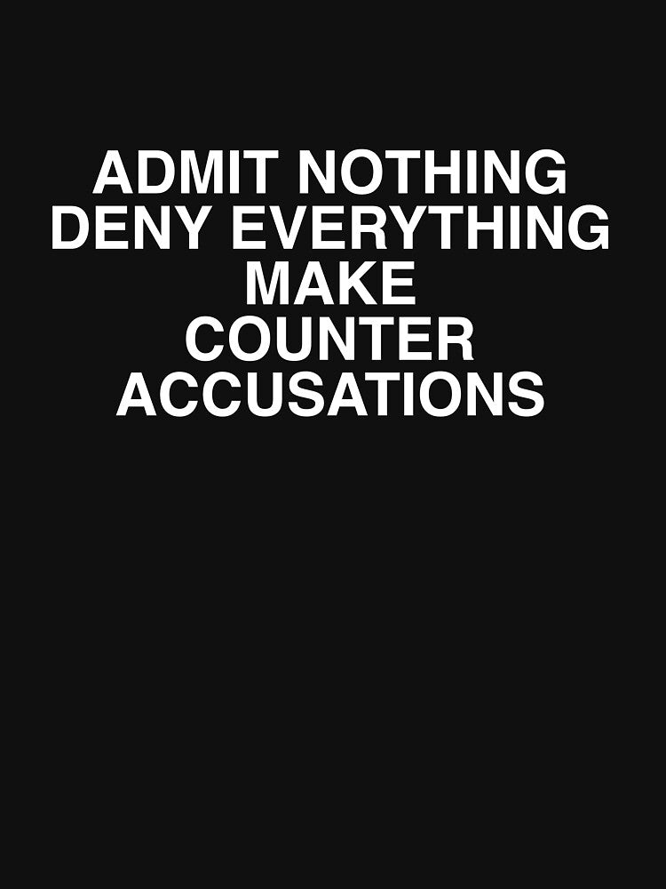 Admit Nothing Deny Everything Make Counter Accusations by Evelyusstuff