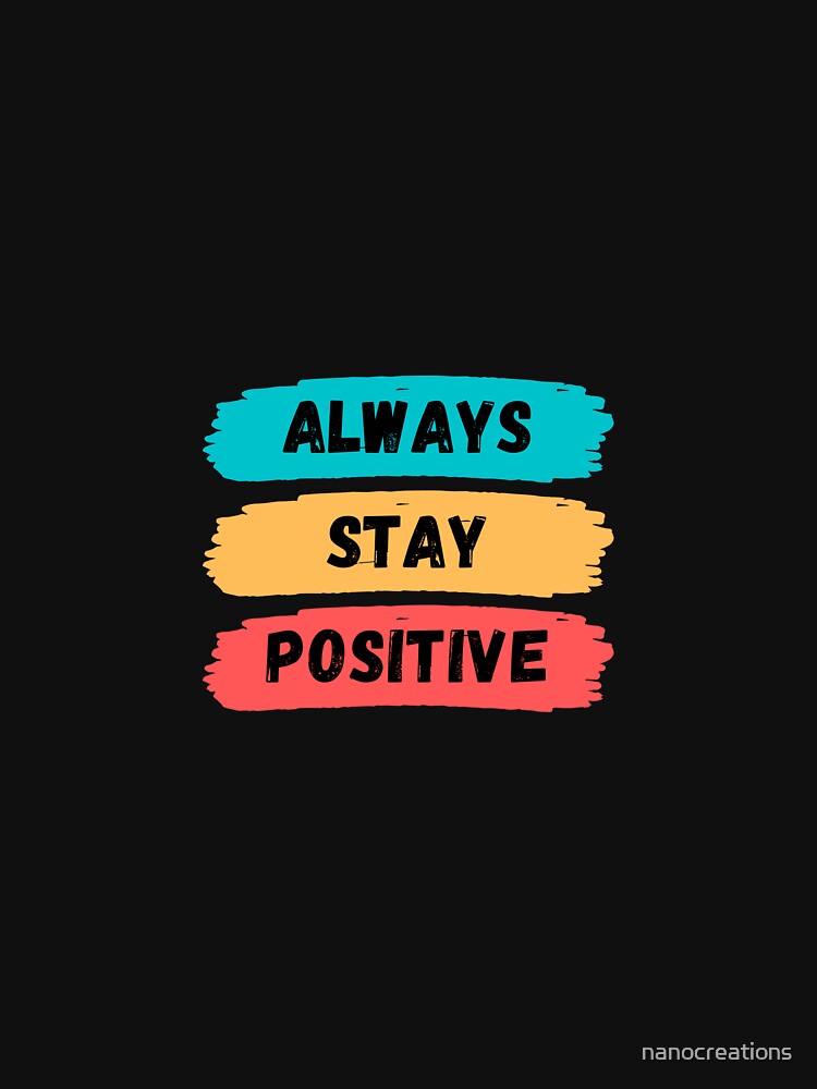 Always stay positive,Everyday tee, crew neck, generous fit by nanocreations