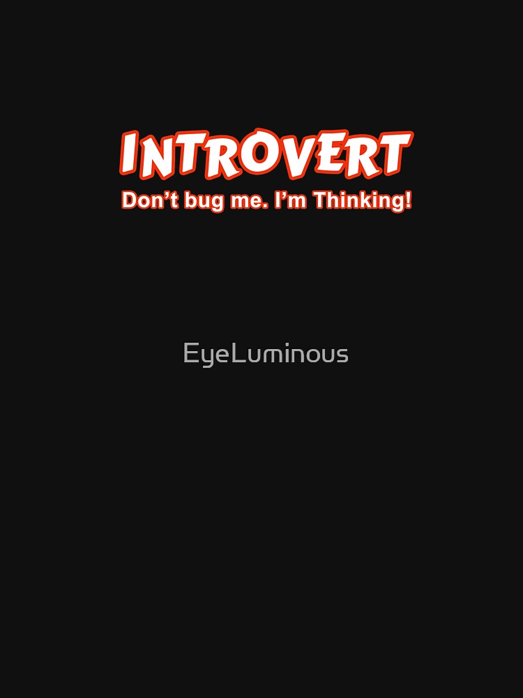 Introvert - Don't Bug Me I'm Thinking by EyeLuminous