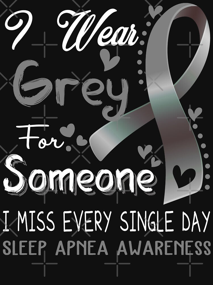 I Wear Gray For Someone I Miss Every Single Day Sleep Apnea Awareness by hvoid41