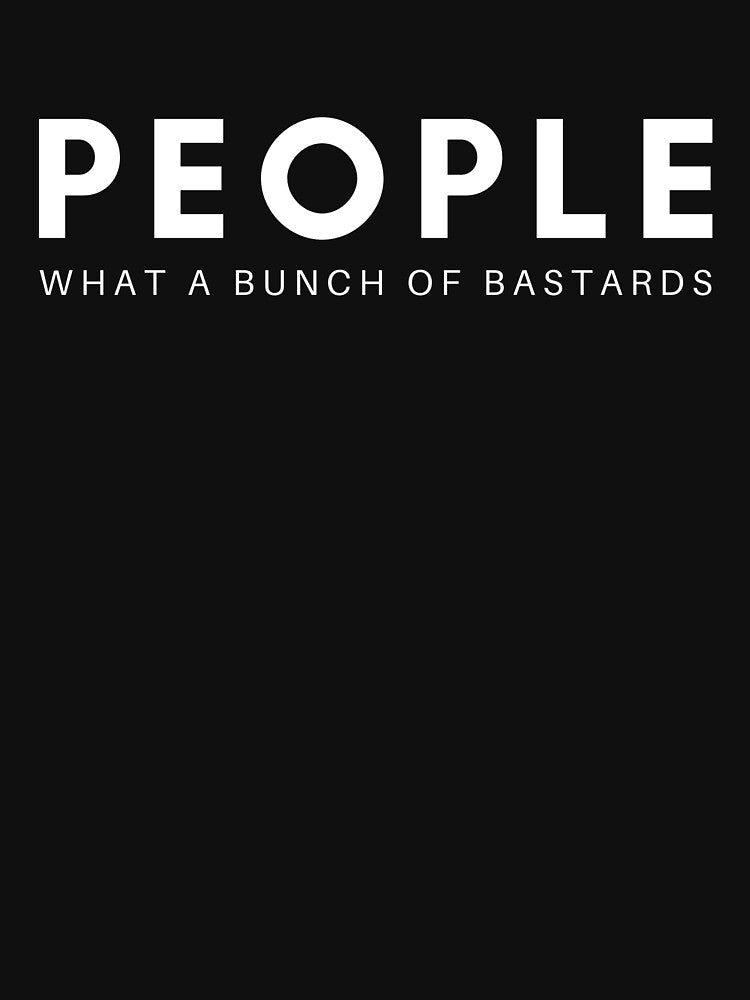 People. What a Bunch of Bastards. by TheTeeKettle