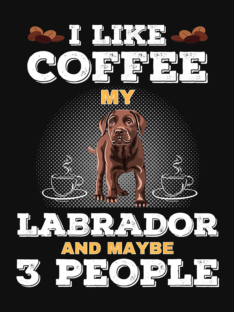 I Like Coffee My Labrador And Maybe 3 People by larryscott84