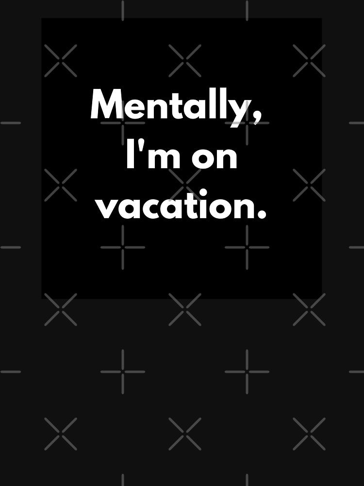 Corporate Humor: Mentally I'm On Vacation by PopGraphix