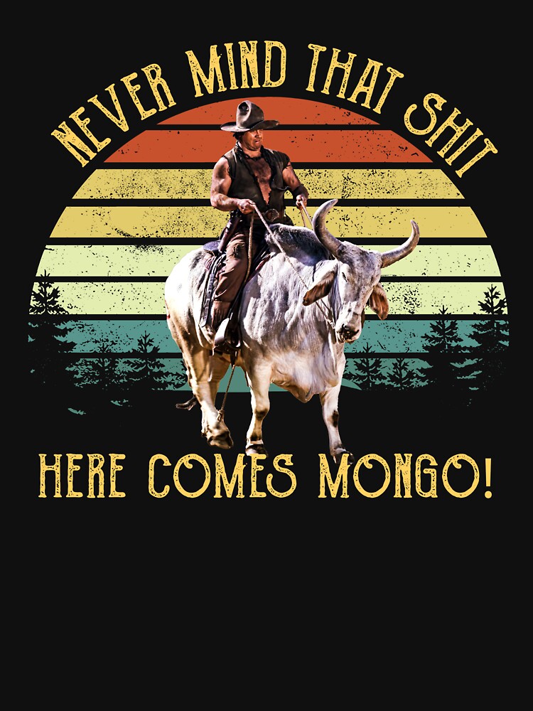 Vintage Never Mind That Sh*t Here Comes Mongo Blazing Saddles by Azizw09