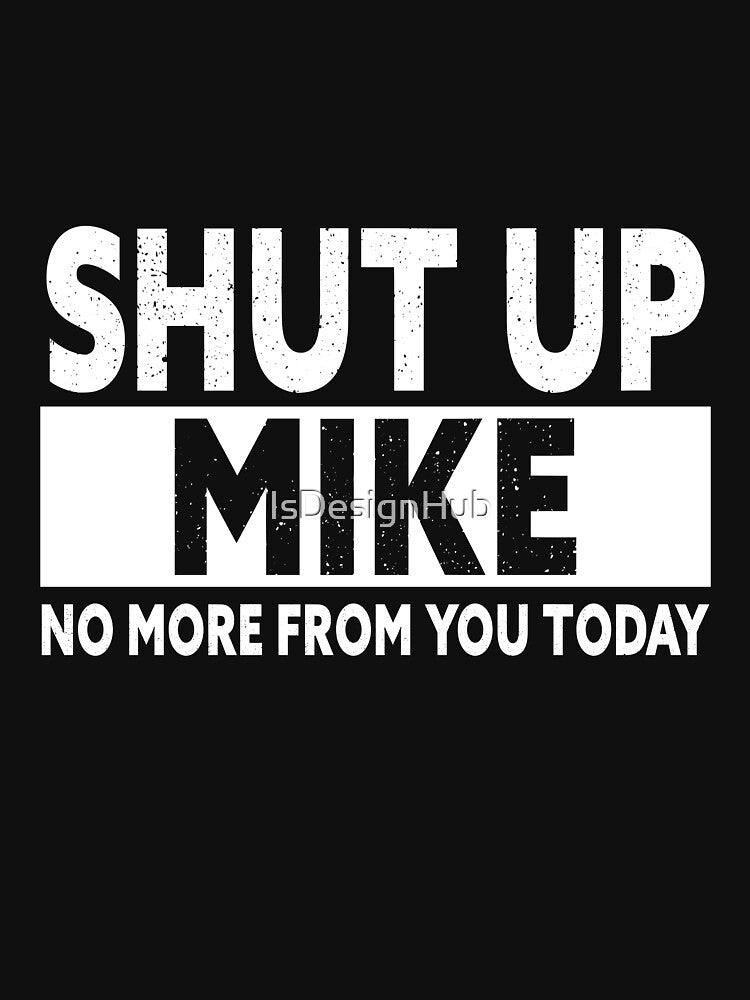 Shut Up Mike No More from You Today Funny Mike Name by IsDesignHub