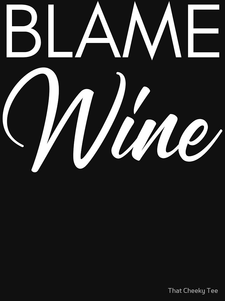 Blame Wine. Funny Wine Lover Saying by That Cheeky Tee