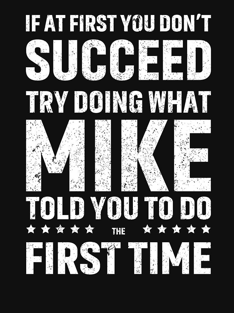 Funny Mike If At First You Don't Succeed Try Doing What Mike by saifuddin shifat