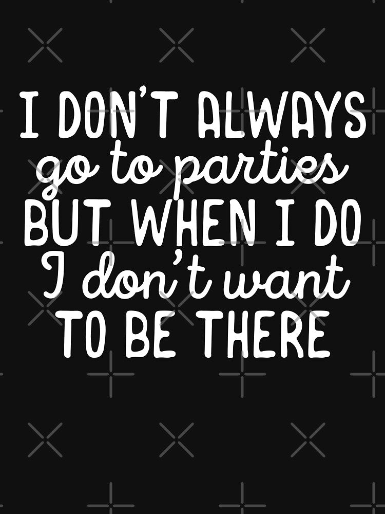 I dont always go to parties by 23mangoes