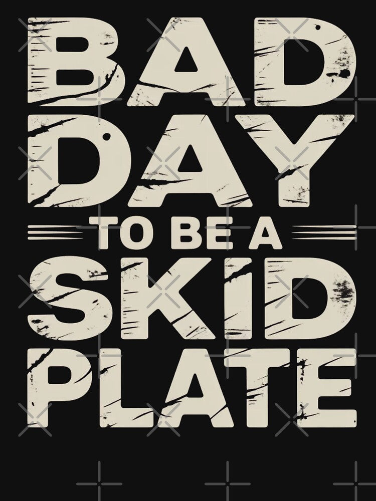 Bad Day to Be A Skid Plate Funny Saying Quote by ZACK ART