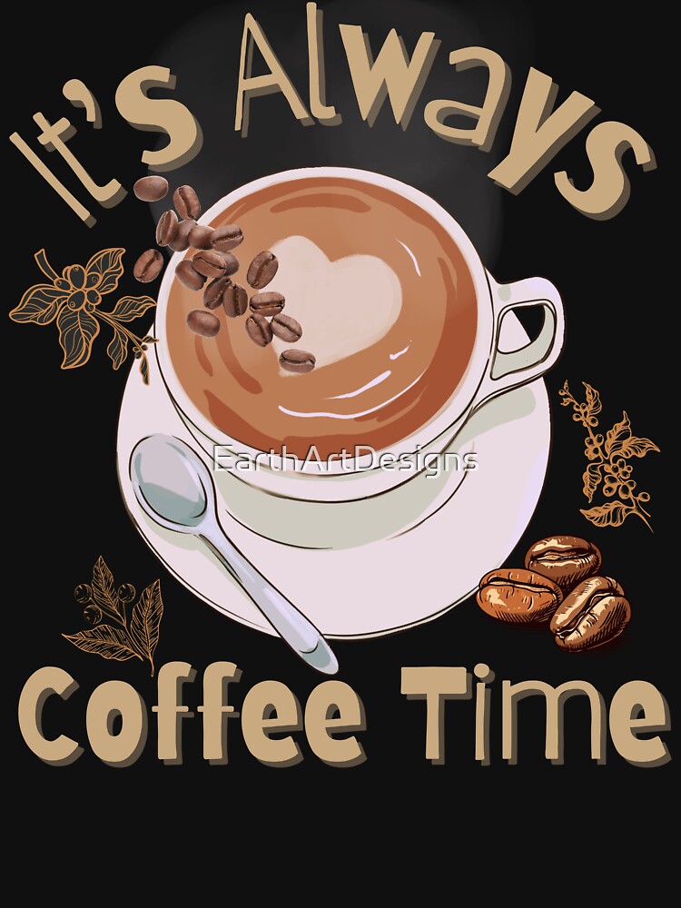 It's Always Coffee Time Colorful Design by EarthArtDesigns