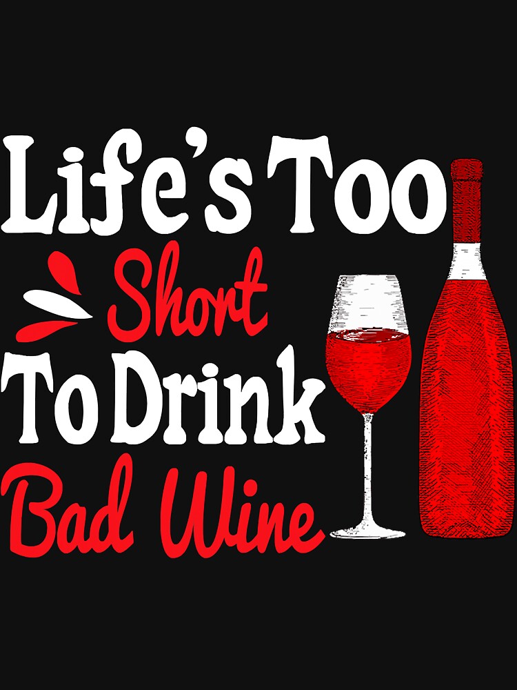 Life Is Too Short To Drink Cheap Wine by YesterDayCheck