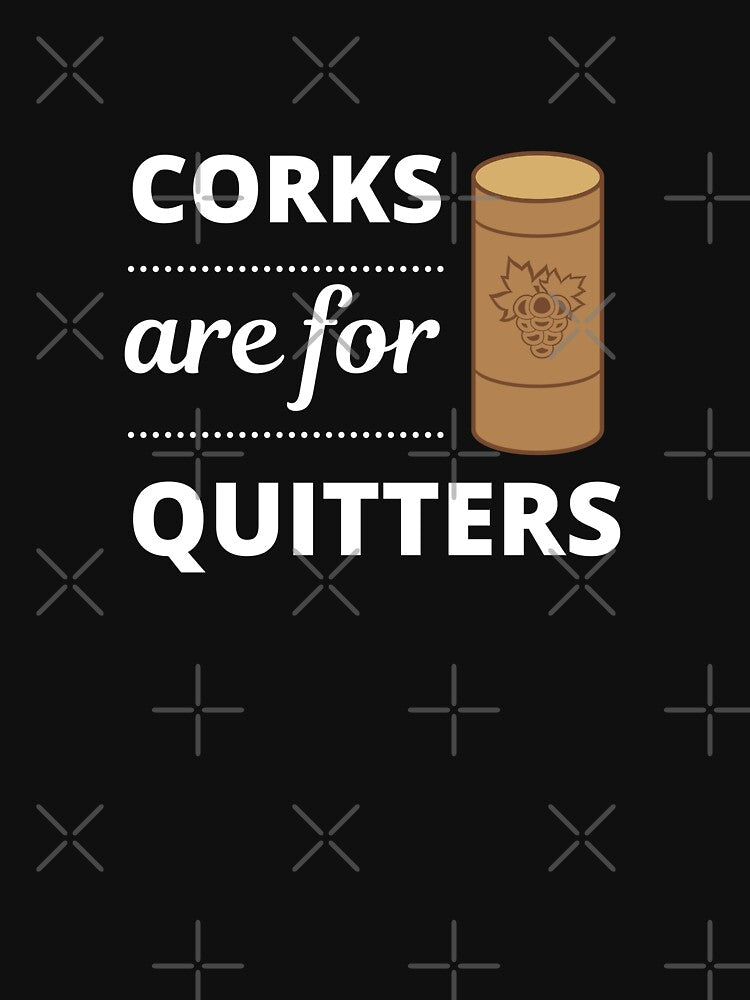 Corks are for Quitters, Designed for Wine Lovers by appareltolove
