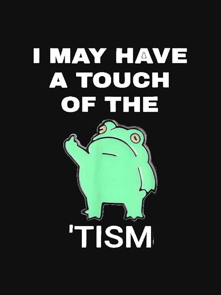 I May Have A Touch Of The Tism by dex1one