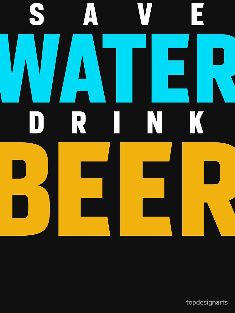 Save Water Drink Beer Funny Drinker Gifts by topdesignarts