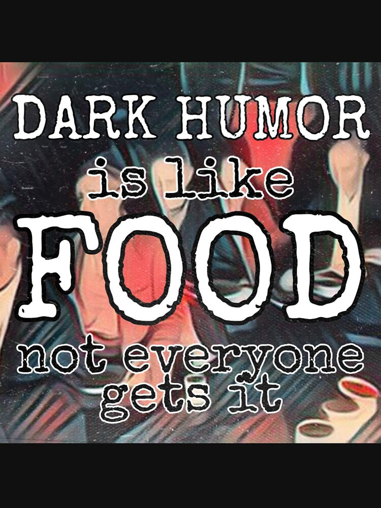 Dark humor is like food not everyone gets it by Gordon Nelson