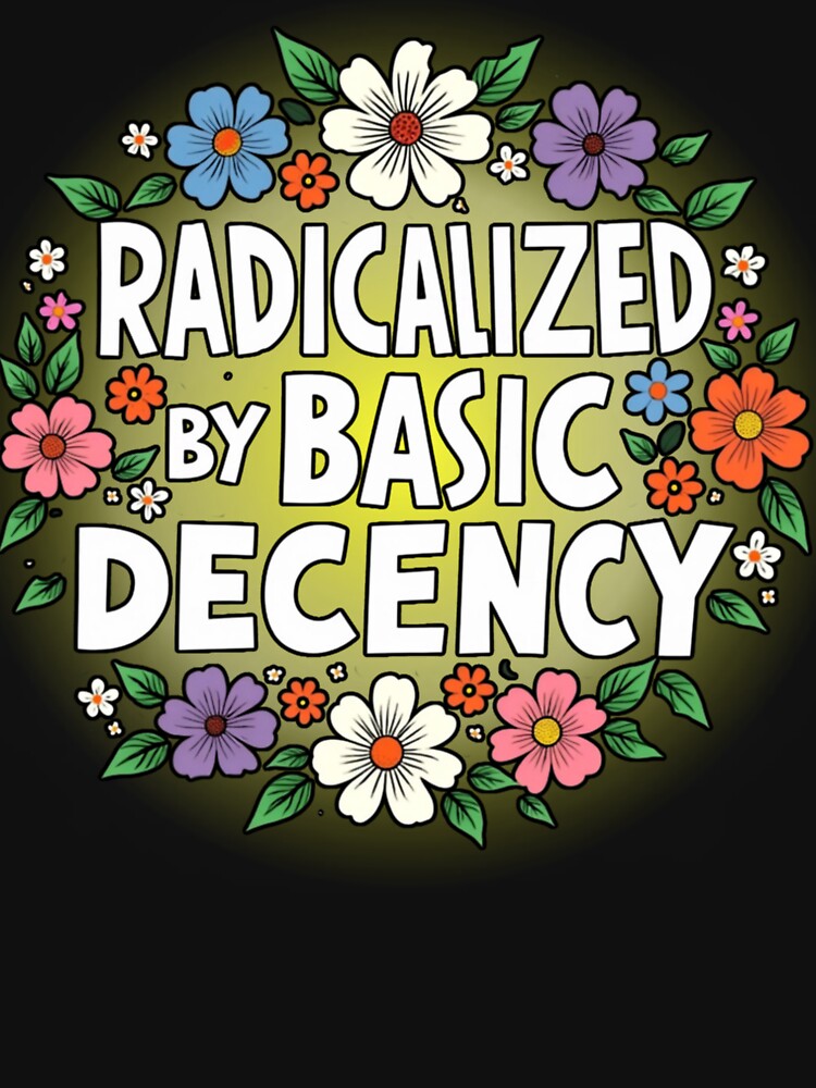 Radicalized by Basic Decency Floral - Luminous Feminist Art by PriyaMagic