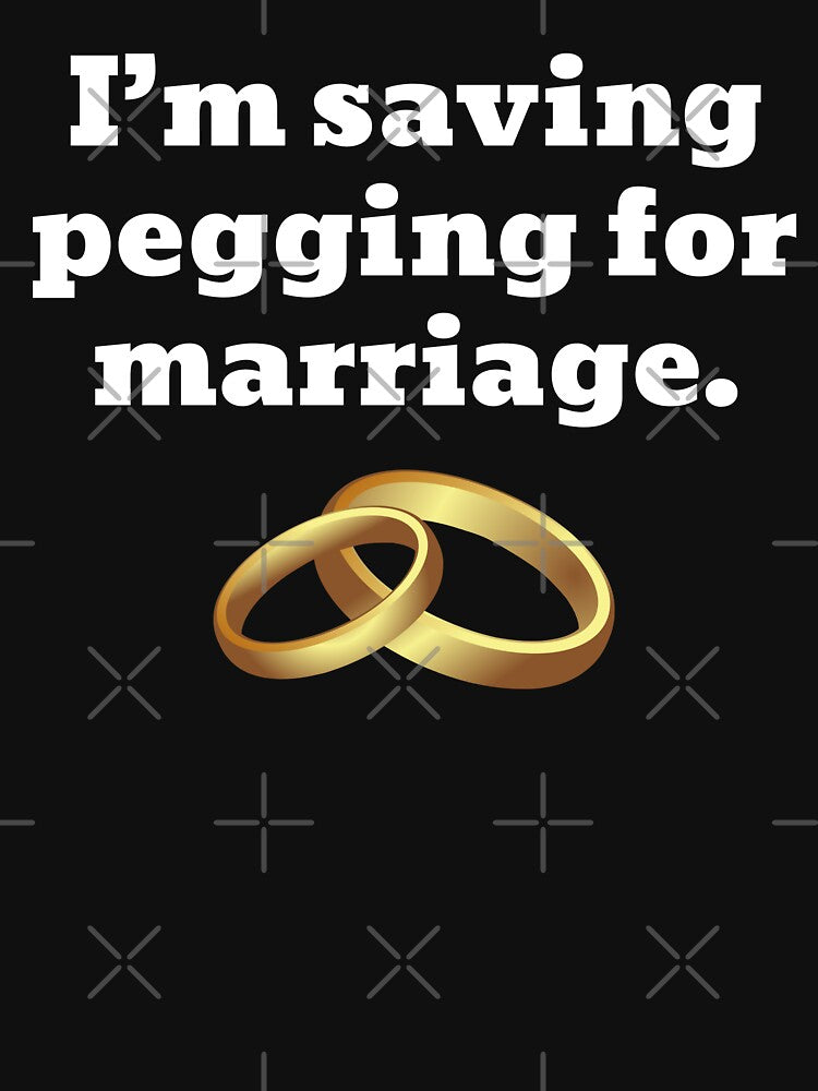 I'm Saving Pegging For Marriage by fusedtees