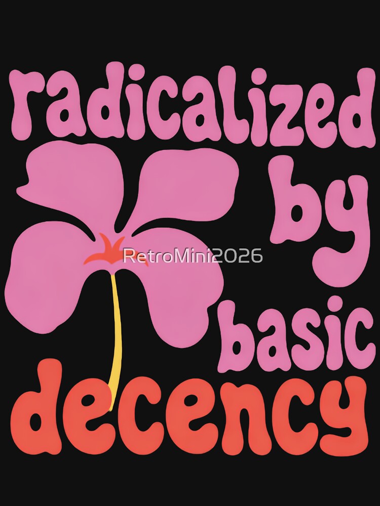 Radicalized By Basic Decency Truth Solidarity Justice Rise by RetroMini2026