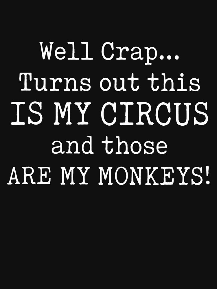Well Crap Turns Out This Is My Circus And Those Are My Monkeys by AMICO77