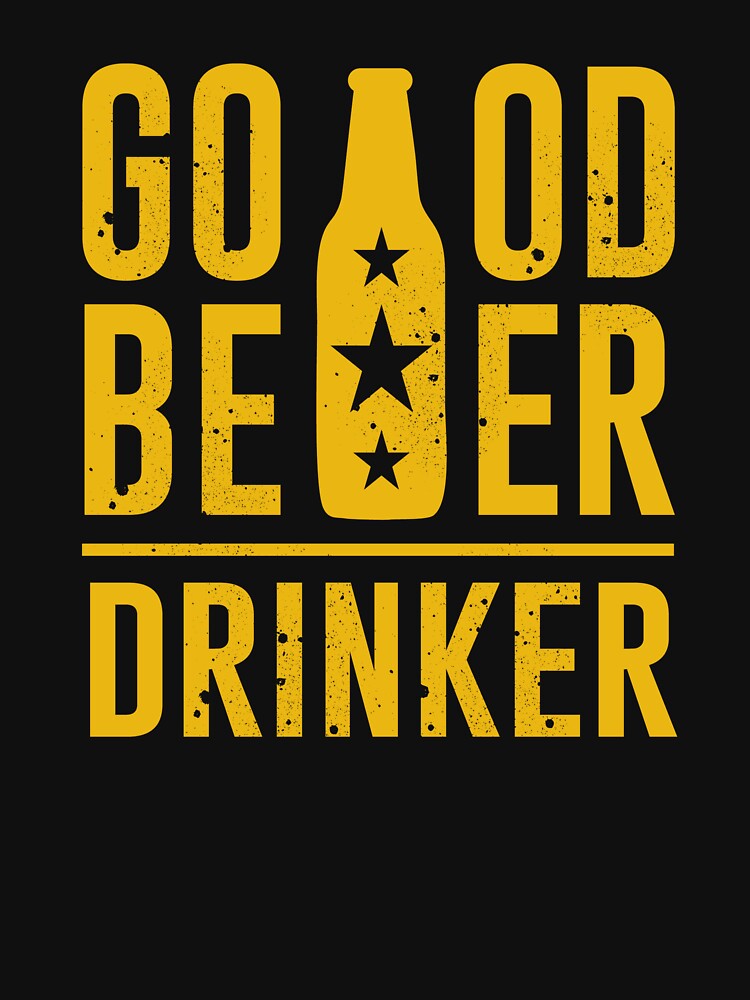 Good Beer Drinker - Lover Drinker - Beer Lover - Beer Fanatic - Beer is Life by mellinnshirts