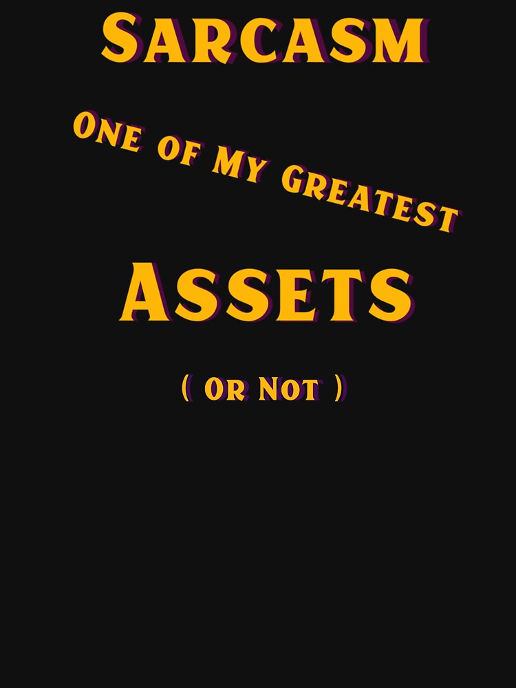 Sarcasm, one of my greatest Assets, or not by Tees by geigsz