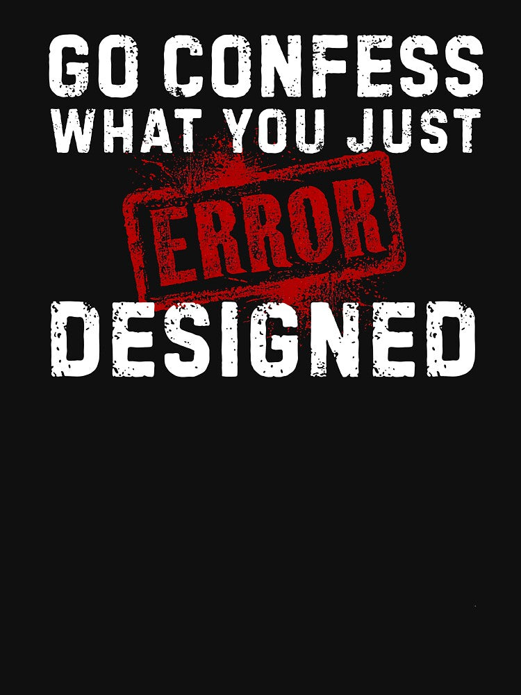 Go Confess What You Just Designed – Error Graphic Designer Shirt by Wild Pixel Studio