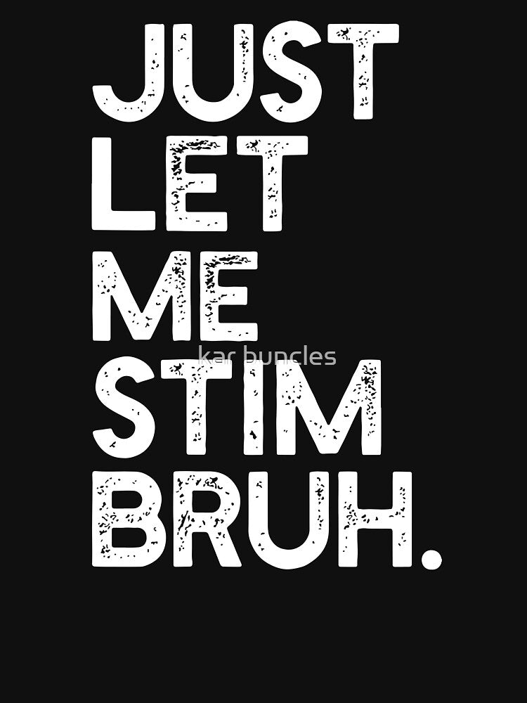 Just Let Me Stim Bruh by kar buncles