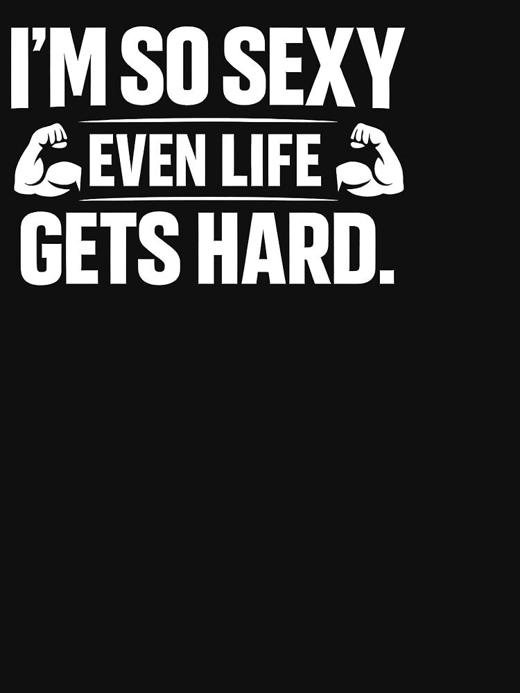 I'm So Sexy Even Life Gets Hard by HUTEND