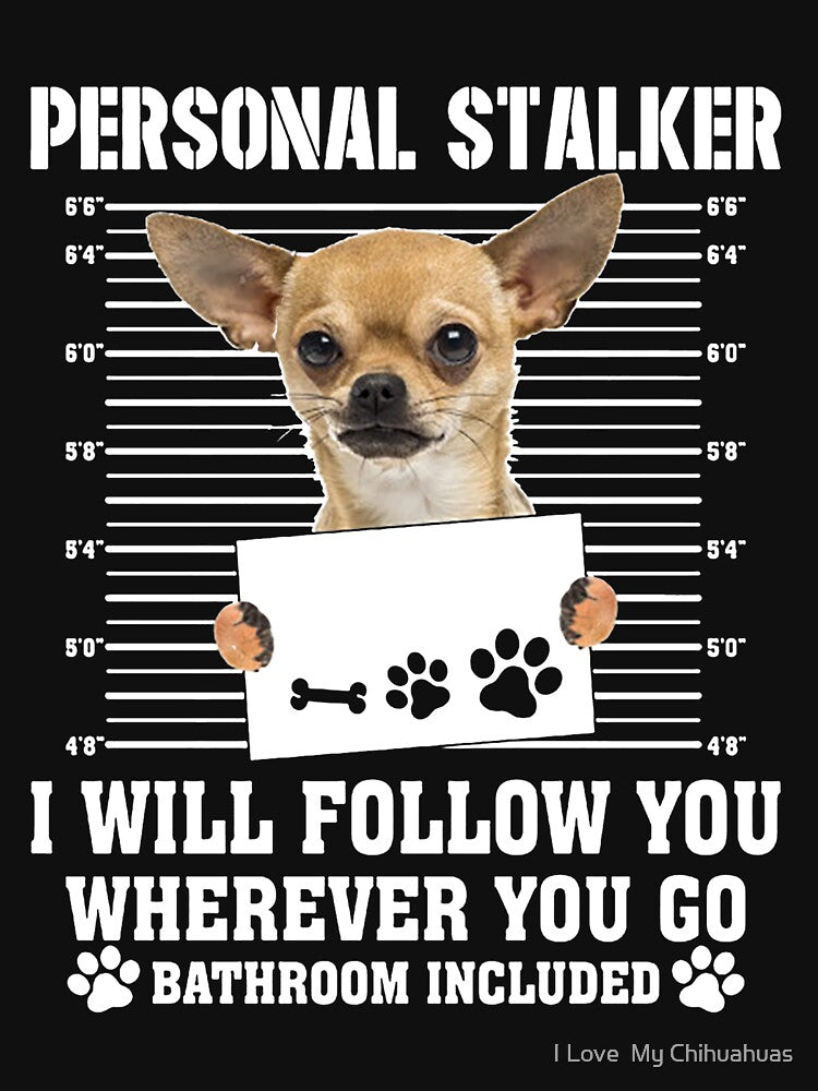 Personal Stalker Follow You Wherever You Go chihuahua by I Love  My Chihuahuas